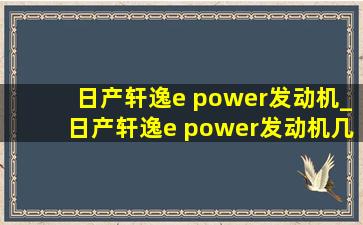 日产轩逸e power发动机_日产轩逸e power发动机几缸的